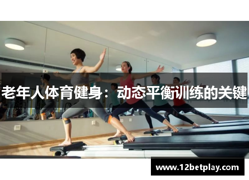 老年人体育健身：动态平衡训练的关键